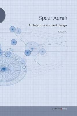 Spazi aurali. Architettura e sound design - Raffaele Pe - Libro Postmedia Books 2016 | Libraccio.it