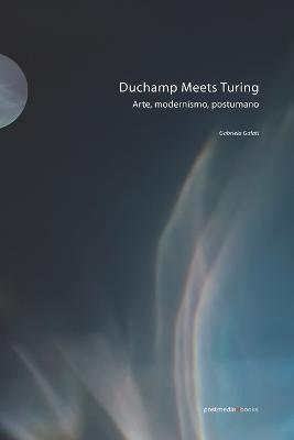 Duchamp meets Turing. Arte, modernismo, postumano. Ediz. illustrata - Gabriela Galati - Libro Postmedia Books 2017 | Libraccio.it