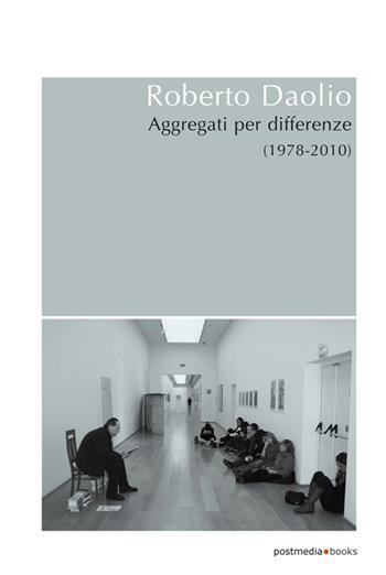 Aggregati per differenze (1978-2010) - Roberto Daolio - Libro Postmedia Books 2017 | Libraccio.it