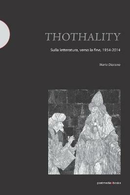 Thothality. Sulla letteratura, verso la fine, 1954-2014 - Mario Diacono - Libro Postmedia Books 2017 | Libraccio.it