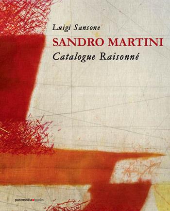 Sandro Martini. Catalogue raisonné. Ediz. italiana e inglese - Luigi Sansone - Libro Postmedia Books 2017 | Libraccio.it