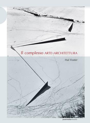 Il complesso arte-architettura. Ediz. illustrata - Hal Foster - Libro Postmedia Books 2017 | Libraccio.it