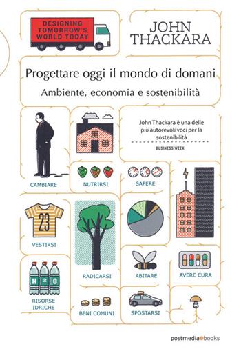 Progettare oggi il mondo di domani. Ambiente, economia e sostenibilità. Ediz. integrale - John Thackara - Libro Postmedia Books 2017 | Libraccio.it