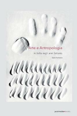 Arte e antropologia. In Italia negli anni Settanta - Sara Fontana - Libro Postmedia Books 2018 | Libraccio.it
