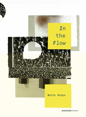 In the Flow. Ediz. integrale - Boris Groys - Libro Postmedia Books 2018 | Libraccio.it
