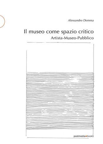 Il museo come spazio critico. Artista-museo-pubblico - Alessandro Demma - Libro Postmedia Books 2018 | Libraccio.it