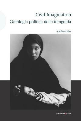 Civil imagination. Ontologia politica della fotografia - Ariella Azoulay - Libro Postmedia Books 2018 | Libraccio.it