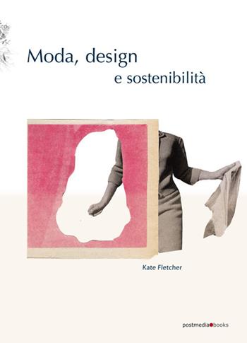 Moda, design e sostenibilità. Ediz. illustrata - Kate Fletcher - Libro Postmedia Books 2018 | Libraccio.it