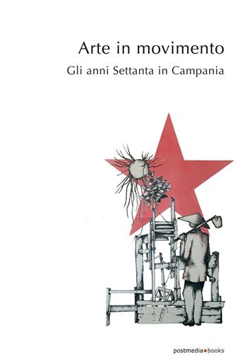 Arte in movimento. Gli anni Settanta in Campania  - Libro Postmedia Books 2018 | Libraccio.it