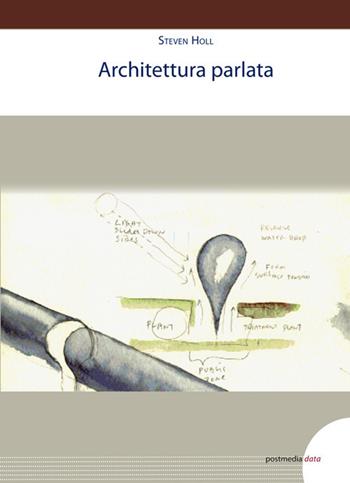 Architettura parlata - Steven Holl - Libro Postmedia Books 2019, Data | Libraccio.it