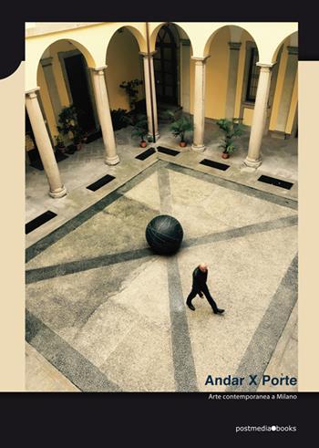 Andar x porte. Arte contemporanea a Milano  - Libro Postmedia Books 2018 | Libraccio.it