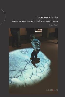 Tecno-socialità. Partecipazione e interattività nell'arte contemporanea - Chiara Canali - Libro Postmedia Books 2019 | Libraccio.it
