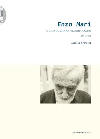 Enzo Mari. O della qualità politica dell'oggetto (1953-1973) - Alessio Fransoni - Libro Postmedia Books 2019 | Libraccio.it