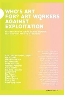 Who's art for? Art workers against exploitation. Ediz. italiana e inglese - Irene Pittatore, Nicoletta Daldanise - Libro Postmedia Books 2019 | Libraccio.it