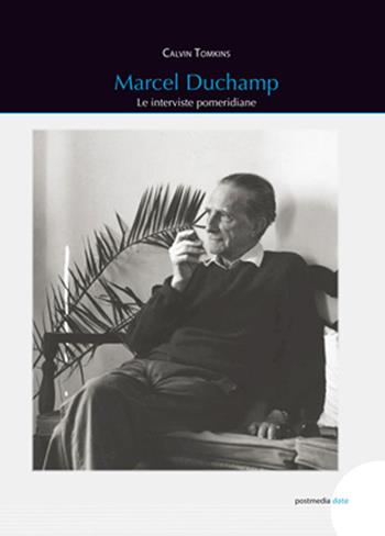 Marcel Duchamp. Le interviste pomeridiane - Calvin Tomkins - Libro Postmedia Books 2020 | Libraccio.it