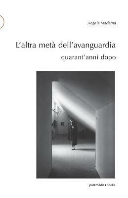 L' altra metà dell'avanguardia quarant'anni dopo - Angela Maderna - Libro Postmedia Books 2020 | Libraccio.it