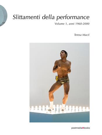 Slittamenti della performance. Ediz. illustrata. Vol. 1: Anni 1960-2000. - Teresa Macrì - Libro Postmedia Books 2020 | Libraccio.it