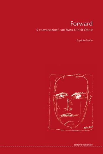 Forward. 5 conversazioni con Hans-Ulrich Obrist. Ediz. illustrata - Eugénie Paultre - Libro Postmedia Books 2020 | Libraccio.it