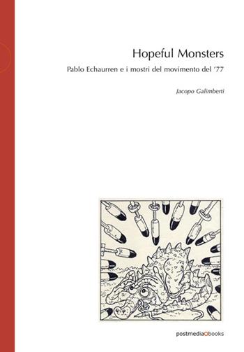Hopeful Monsters. Pablo Echaurren e i mostri del movimento del '77 - Jacopo Galimberti - Libro Postmedia Books 2020 | Libraccio.it