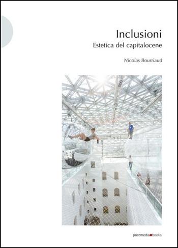 Inclusioni. Estetica del capitalocene - Nicolas Bourriaud - Libro Postmedia Books 2020 | Libraccio.it