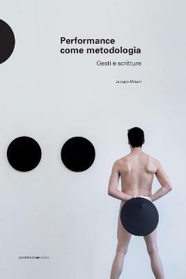 Performance come metodologia. Gesti e scritture. Ediz. illustrata - Jacopo Miliani - Libro Postmedia Books 2021 | Libraccio.it