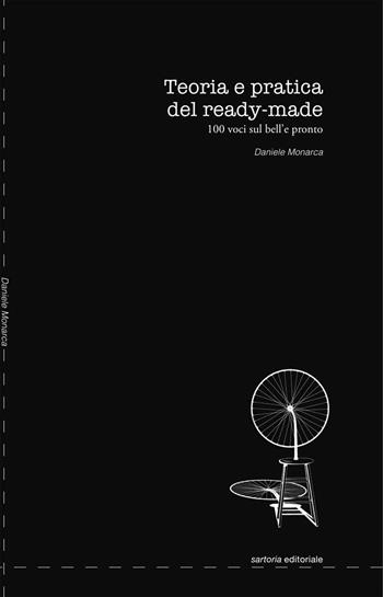 Teoria e pratica del ready-made. 100 voci sul bell'e pronto - Daniele Monarca - Libro Postmedia Books 2021 | Libraccio.it