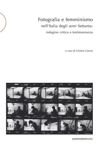 Fotografia e femminismo nell'Italia degli anni Settanta. Rispecchiamento, indagine critica e testimonianza  - Libro Postmedia Books 2021 | Libraccio.it