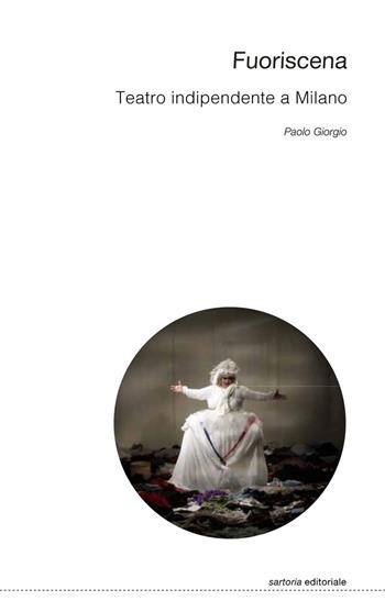 Fuoriscena. Teatro indipendente a Milano - Paolo Giorgio - Libro Postmedia Books 2022 | Libraccio.it