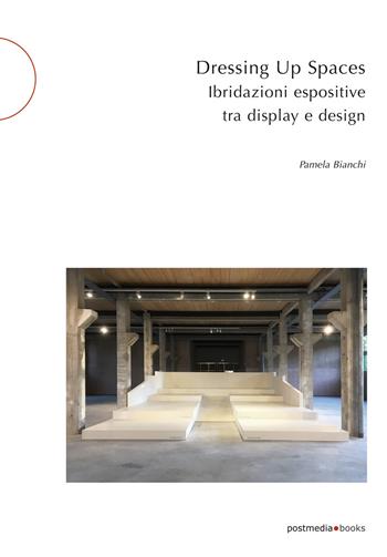 Dressing up spaces. Ibridazioni espositive tra display e design - Pamela Bianchi - Libro Postmedia Books 2021 | Libraccio.it