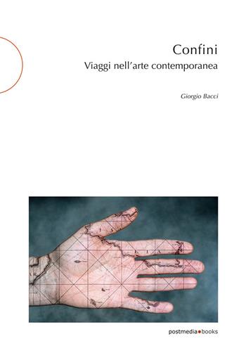 Confini. Viaggi nell'arte contemporanea - Giorgio Bacci - Libro Postmedia Books 2021 | Libraccio.it