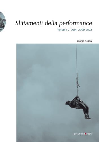 Slittamenti della performance. Ediz. illustrata. Vol. 2: Anni 2000-2022 - Teresa Macrì - Libro Postmedia Books 2022 | Libraccio.it