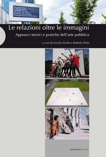 Le relazioni oltre le immagini. Approcci teorici e pratiche dell'arte pubblica. Ediz. illustrata  - Libro Postmedia Books 2022 | Libraccio.it