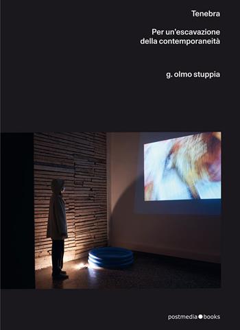 Olmo G. Stuppia. Tenebra. Per un'escavazione della contemporaneità. Ediz. italiana e inglese  - Libro Postmedia Books 2022 | Libraccio.it