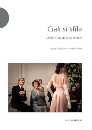 Ciak si sfila. I défilé di moda in trenta film - Grazia D'Annunzio, Sara Martin - Libro Postmedia Books 2023 | Libraccio.it