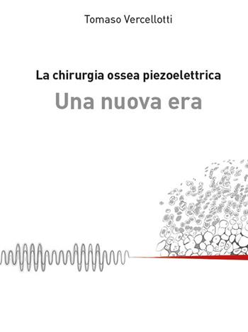 La chirurgia ossea piezoelettrica. Una nuova era - Tomaso Vercellotti - Libro Quintessenza 2016 | Libraccio.it