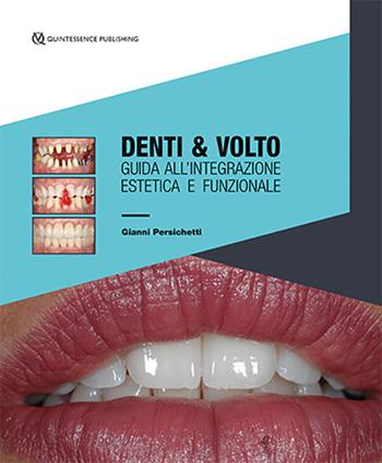 Denti & volto. Guida all’integrazione estetica e funzionale - Gianni Persichetti - Libro Quintessenza 2020 | Libraccio.it