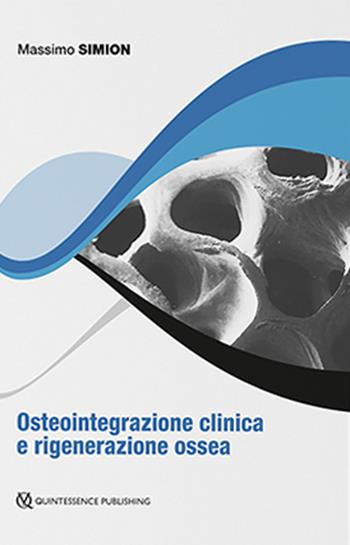Osteointegrazione clinica e rigenerazione ossea - Massimo Simion - Libro Quintessenza 2022 | Libraccio.it