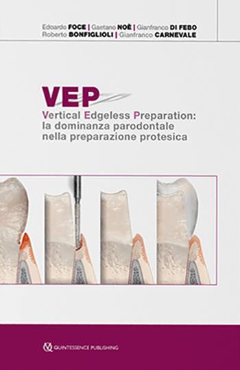 VEP. Vertical edgeless preparation: la dominanza parodontale nella preparazione protesica - Edoardo Foce, Gaetano Noè, Gianfranco Di Febo - Libro Quintessenza 2021 | Libraccio.it
