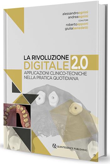 La rivoluzione digitale 2.0. Applicazioni clinico-tecniche nella pratica quotidiana - Alessandro Agnini, Andrea Agnini, Walter Devoto - Libro Quintessenza 2022 | Libraccio.it