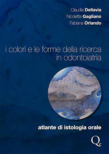 I colori e le forme della ricerca in odontoiatria. Atlante di istologia orale - Claudia Dellavia, Nicoletta Gagliano, Fabiana Orlando - Libro Quintessenza 2011 | Libraccio.it