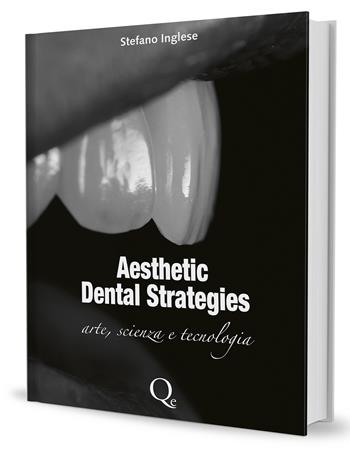 Aesthetic dental strategies. Arte, scienza e tecnologia. Nuova ediz. - Stefano Inglese - Libro Quintessenza 2013 | Libraccio.it