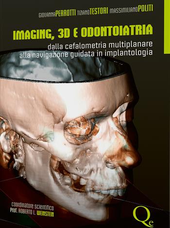 Imaging, 3D e odontoiatria. Dalla cefalometria multiplanare alla navigazione guidata in implantologia - Giovanna Perrotti, Tiziano Testori, Massimiliano Politi - Libro Quintessenza 2024 | Libraccio.it