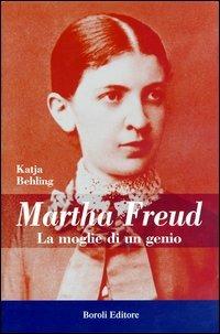 Martha Freud - Katja Behling - Libro BE Editore 2003, Storia storie memorie | Libraccio.it