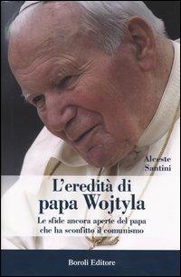 L'eredità di papa Wojtyla. Le sfide ancora aperte del papa che ha sconfitto il comunismo - Alceste Santini - Libro BE Editore 2004, Storia storie memorie | Libraccio.it