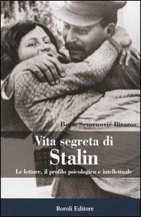 Vita segreta di Stalin. Le letture, il profilo psicologico e intellettuale - Boris S. Ilizarov - Libro BE Editore 2005, Storia storie memorie | Libraccio.it