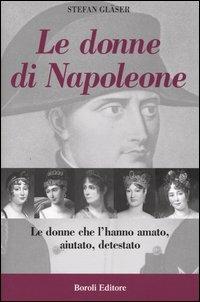 Le donne di Napoleone - Stefan Gläser - Libro BE Editore 2004, Storia storie memorie | Libraccio.it