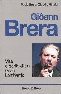 Giôann Brera. Vita e scritti di un gran lombardo - Paolo Brera, Claudio Rinaldi - Libro BE Editore 2004, Tascabili | Libraccio.it