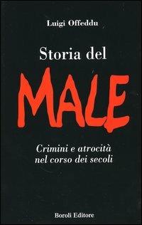 Storia del male. Crimini e atrocità nel corso dei secoli - Luigi Offeddu - Libro BE Editore 2005, Storia storie memorie | Libraccio.it