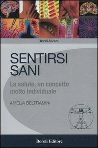 Sentirsi sani. La salute, un concetto molto individuale - Amelia Beltramini - Libro BE Editore 2005, Boroli scienza | Libraccio.it