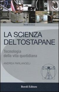 La scienza del tostapane. Tecnologia della vita quotidiana - Andrea Parlangeli - Libro BE Editore 2005, Boroli scienza | Libraccio.it